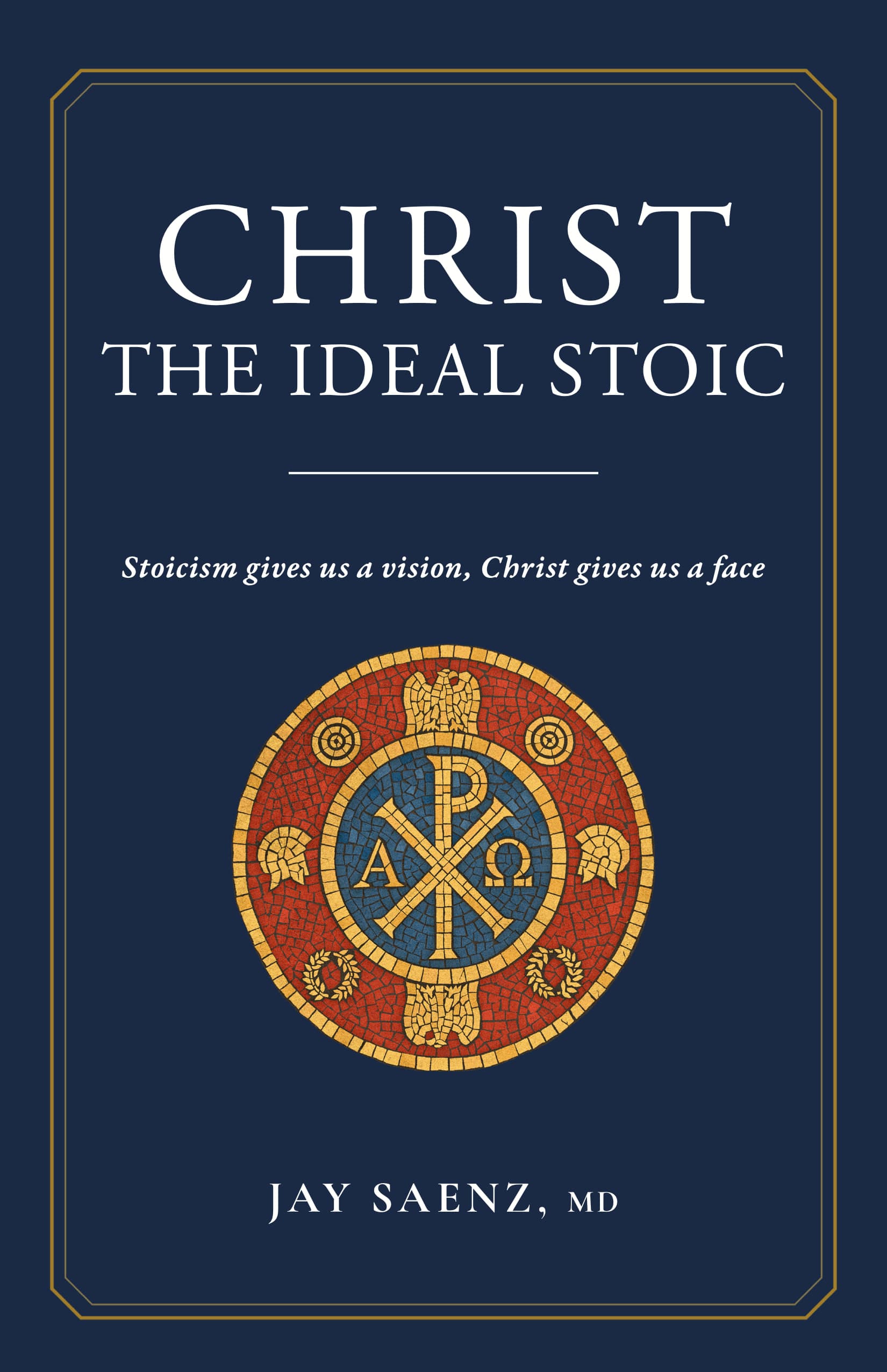 Front cover of Christ the Ideal Stoic by Jay Saenz, MD: a Chi-Rho mosaic in gold and red on a deep navy field